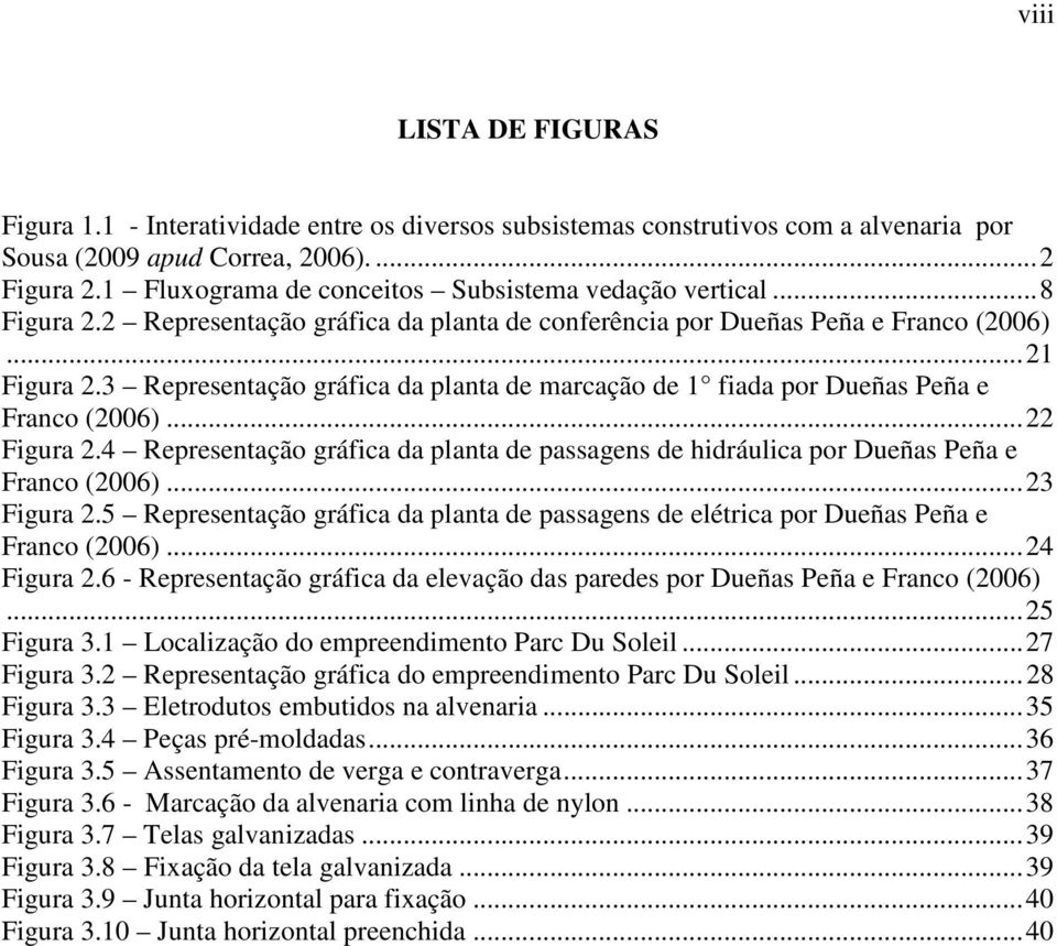 3 Representação gráfica da planta de marcação de 1 fiada por Dueñas Peña e Franco (2006)... 22 Figura 2.4 Representação gráfica da planta de passagens de hidráulica por Dueñas Peña e Franco (2006).