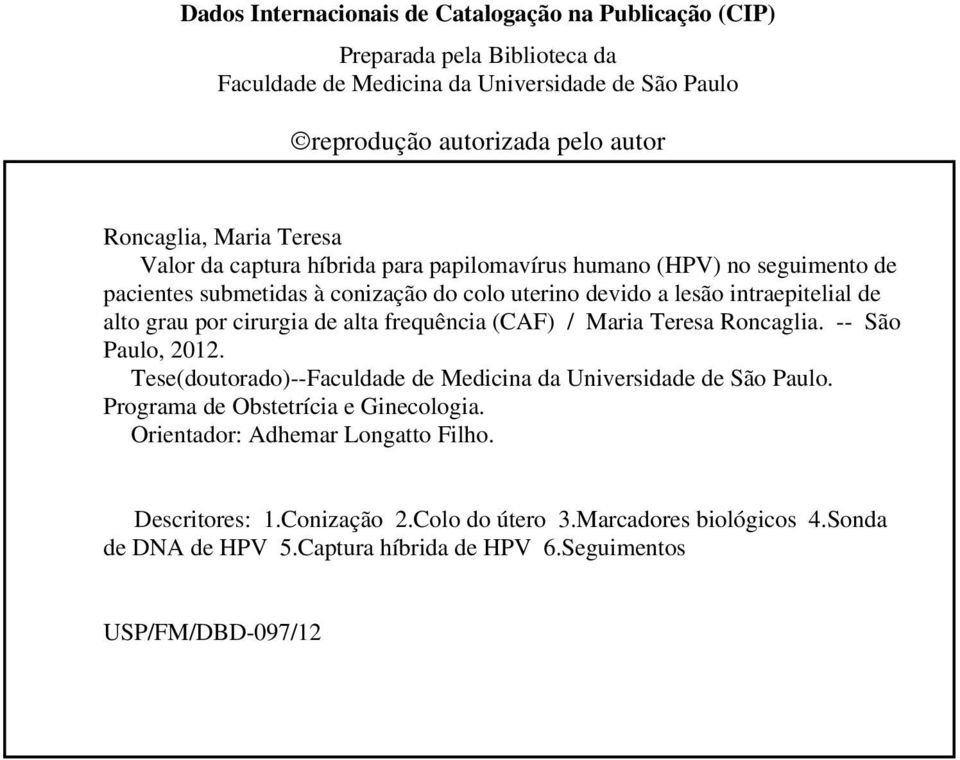 cirurgia de alta frequência (CAF) / Maria Teresa Roncaglia. -- São Paulo, 2012. Tese(doutorado)--Faculdade de Medicina da Universidade de São Paulo.