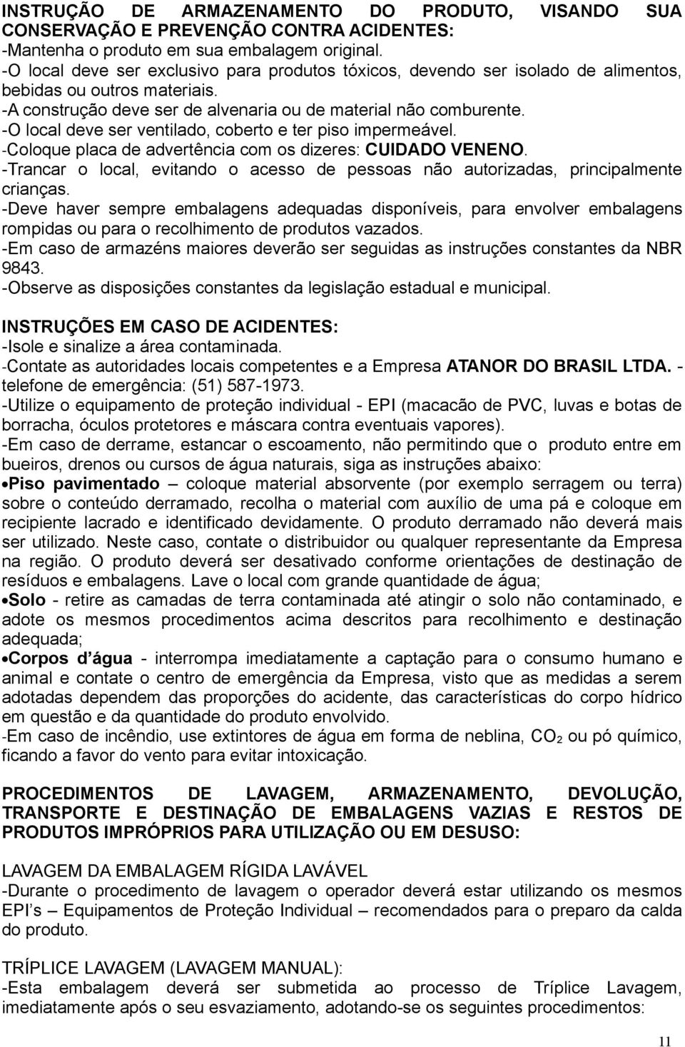 -O local deve ser ventilado, coberto e ter piso impermeável. -Coloque placa de advertência com os dizeres: CUIDADO VENENO.