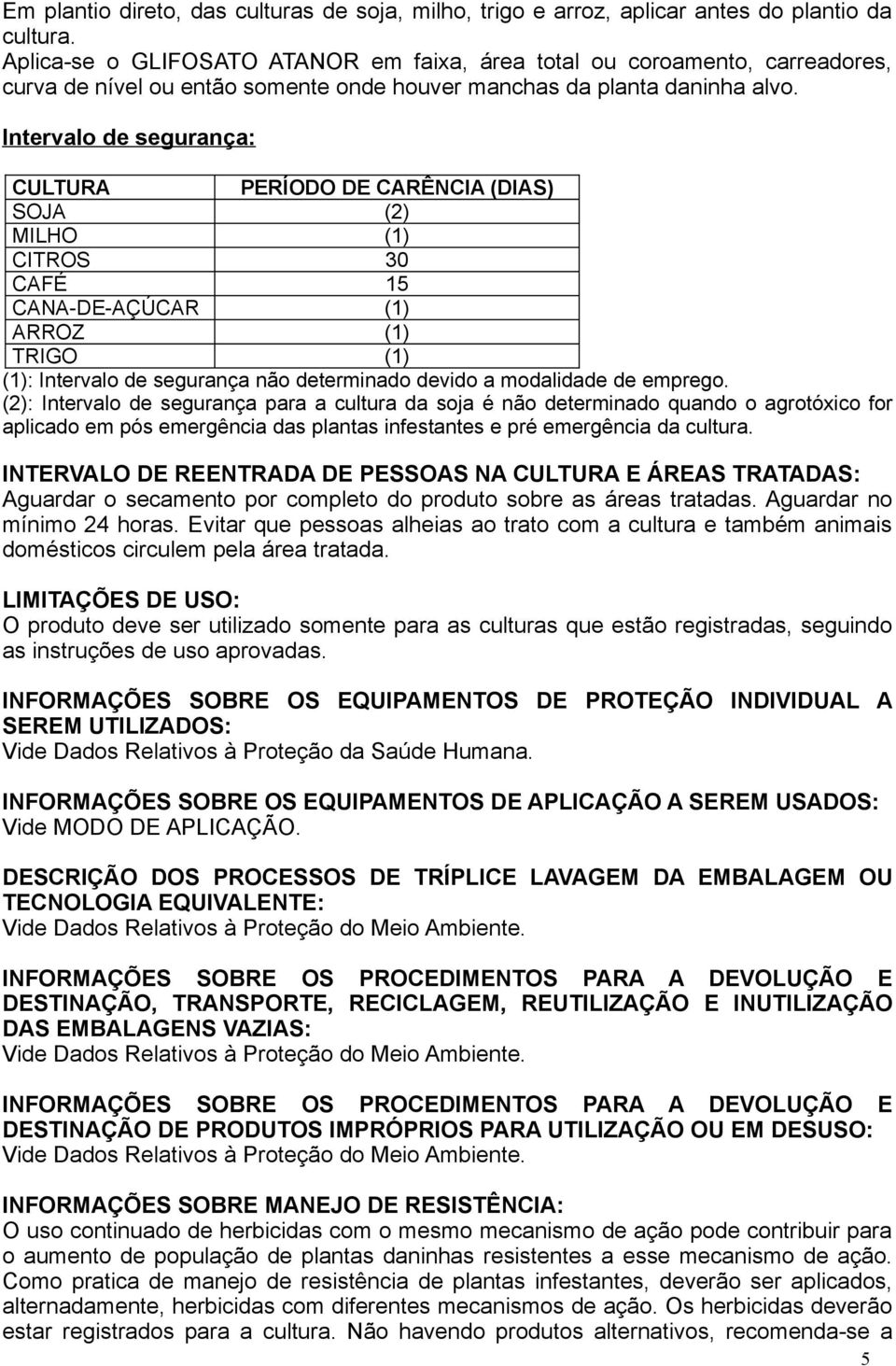 Intervalo de segurança: CULTURA PERÍODO DE CARÊNCIA (DIAS) SOJA (2) MILHO (1) CITROS 30 CAFÉ 15 CANA-DE-AÇÚCAR (1) ARROZ (1) TRIGO (1) (1): Intervalo de segurança não determinado devido a modalidade