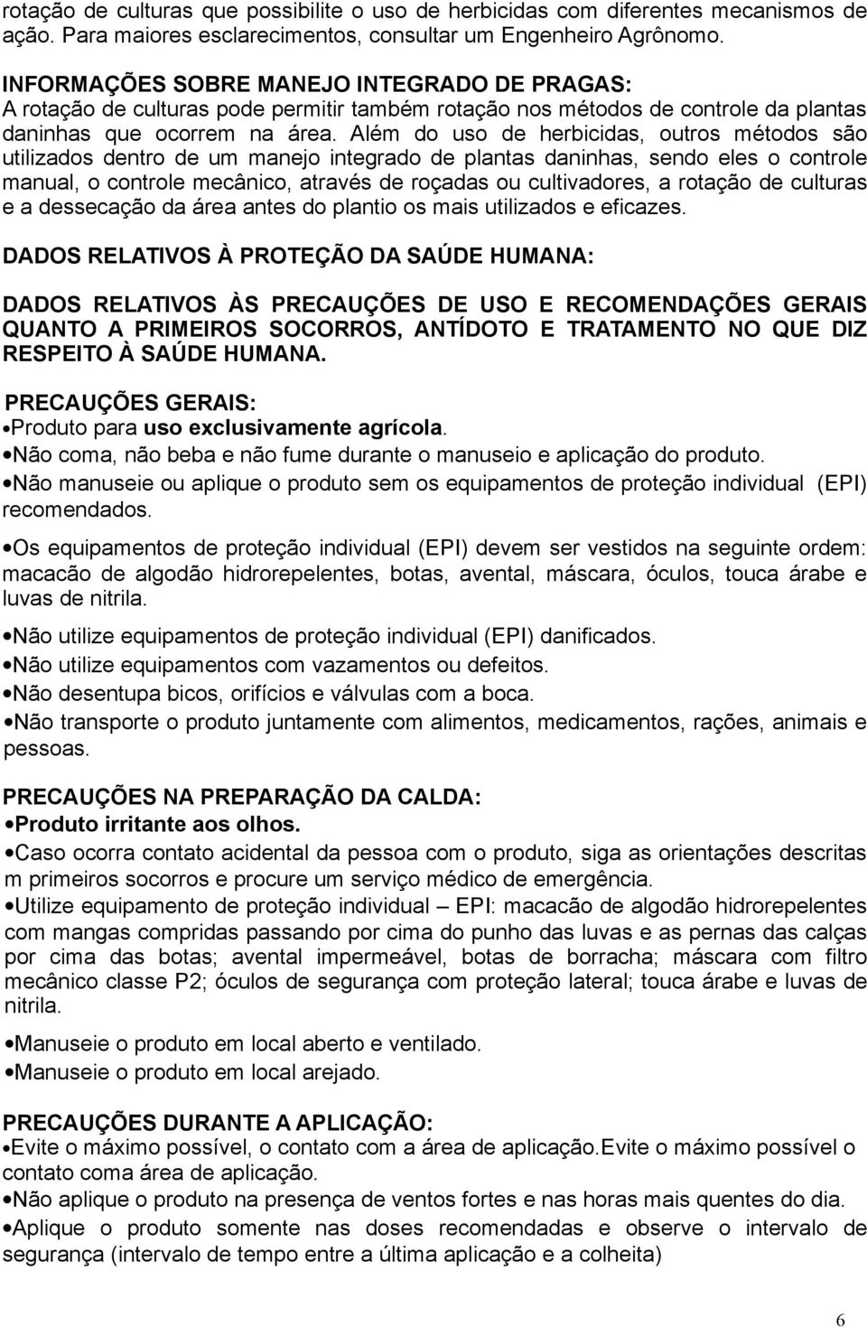 Além do uso de herbicidas, outros métodos são utilizados dentro de um manejo integrado de plantas daninhas, sendo eles o controle manual, o controle mecânico, através de roçadas ou cultivadores, a