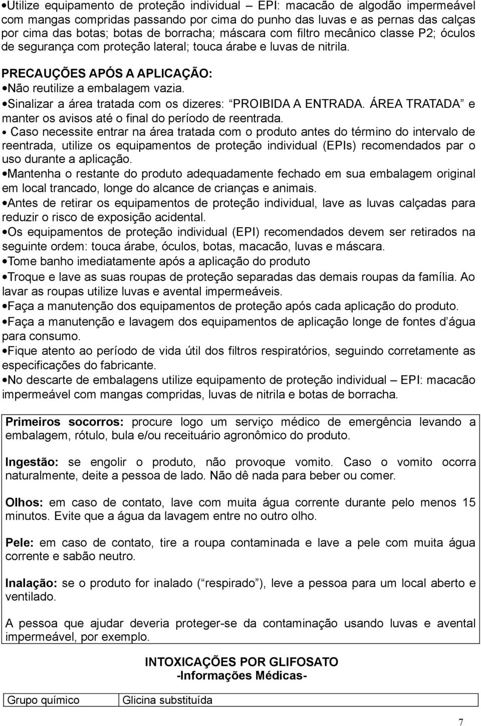 Sinalizar a área tratada com os dizeres: PROIBIDA A ENTRADA. ÁREA TRATADA e manter os avisos até o final do período de reentrada.