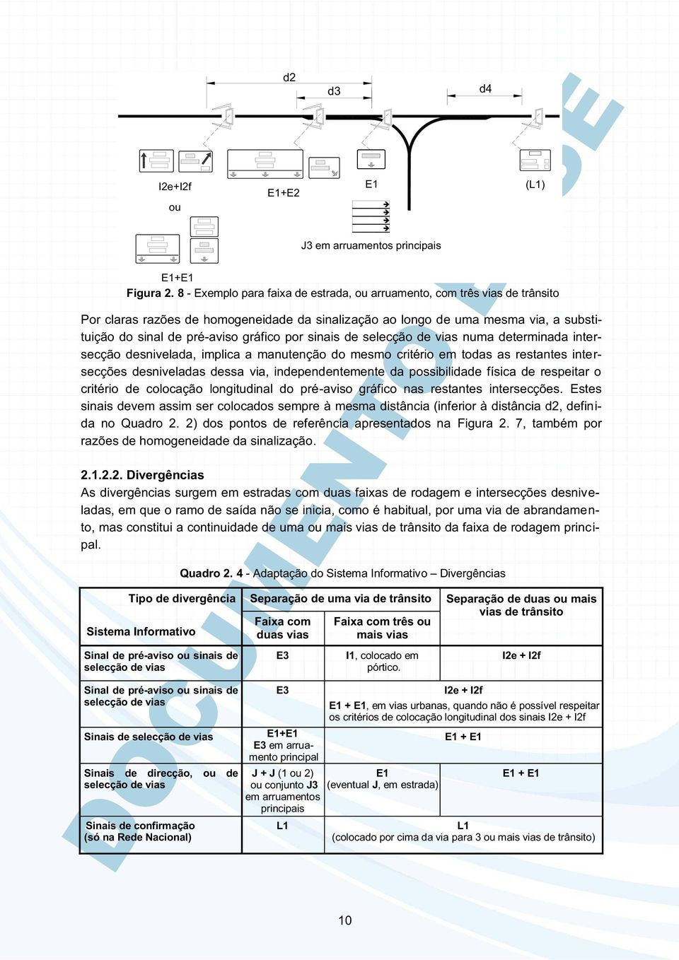 por sinais de selecção de vias numa determinada intersecção desnivelada, implica a manutenção do mesmo critério em todas as restantes intersecções desniveladas dessa via, independentemente da