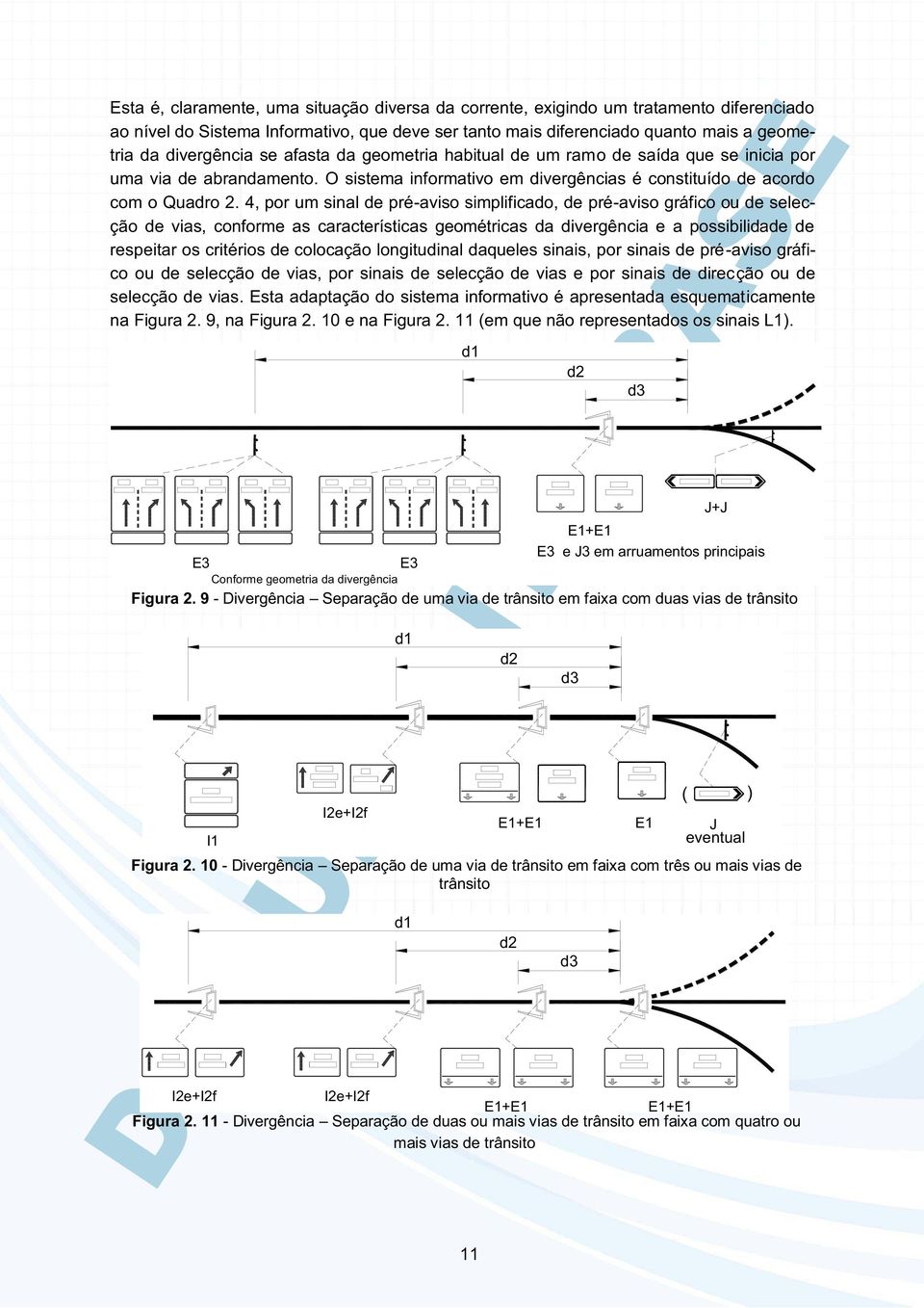 4, por um sinal de pré-aviso simplificado, de pré-aviso gráfico ou de selecção de vias, conforme as características geométricas da divergência e a possibilidade de respeitar os critérios de colocação