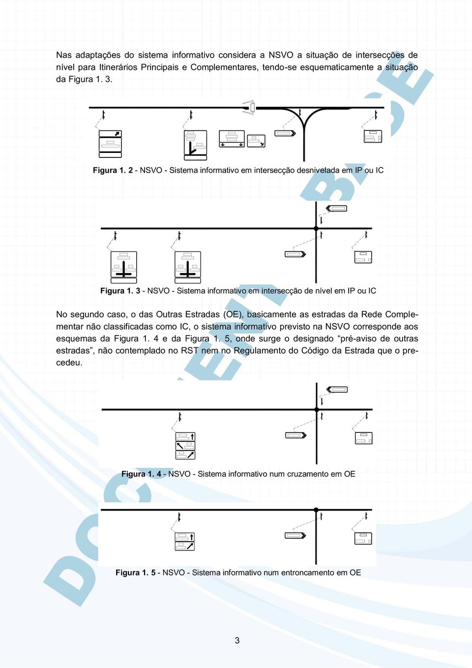 3 - NSVO - Sistema informativo em intersecção de nível em IP ou IC No segundo caso, o das Outras Estradas (OE), basicamente as estradas da Rede Complementar não classificadas como IC, o sistema