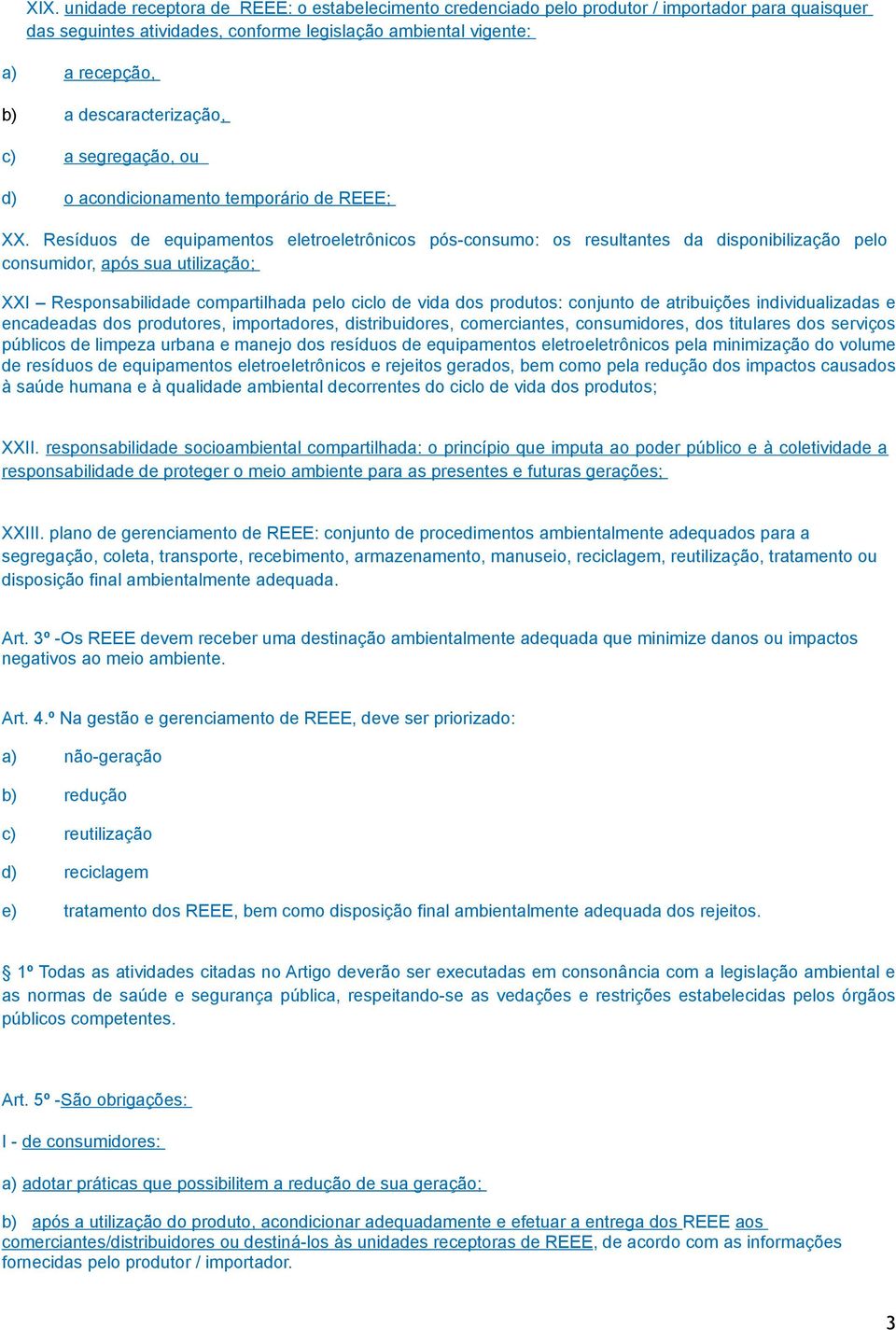 Resíduos de equipamentos eletroeletrônicos pós-consumo: os resultantes da disponibilização pelo consumidor, após sua utilização; XXI Responsabilidade compartilhada pelo ciclo de vida dos produtos: