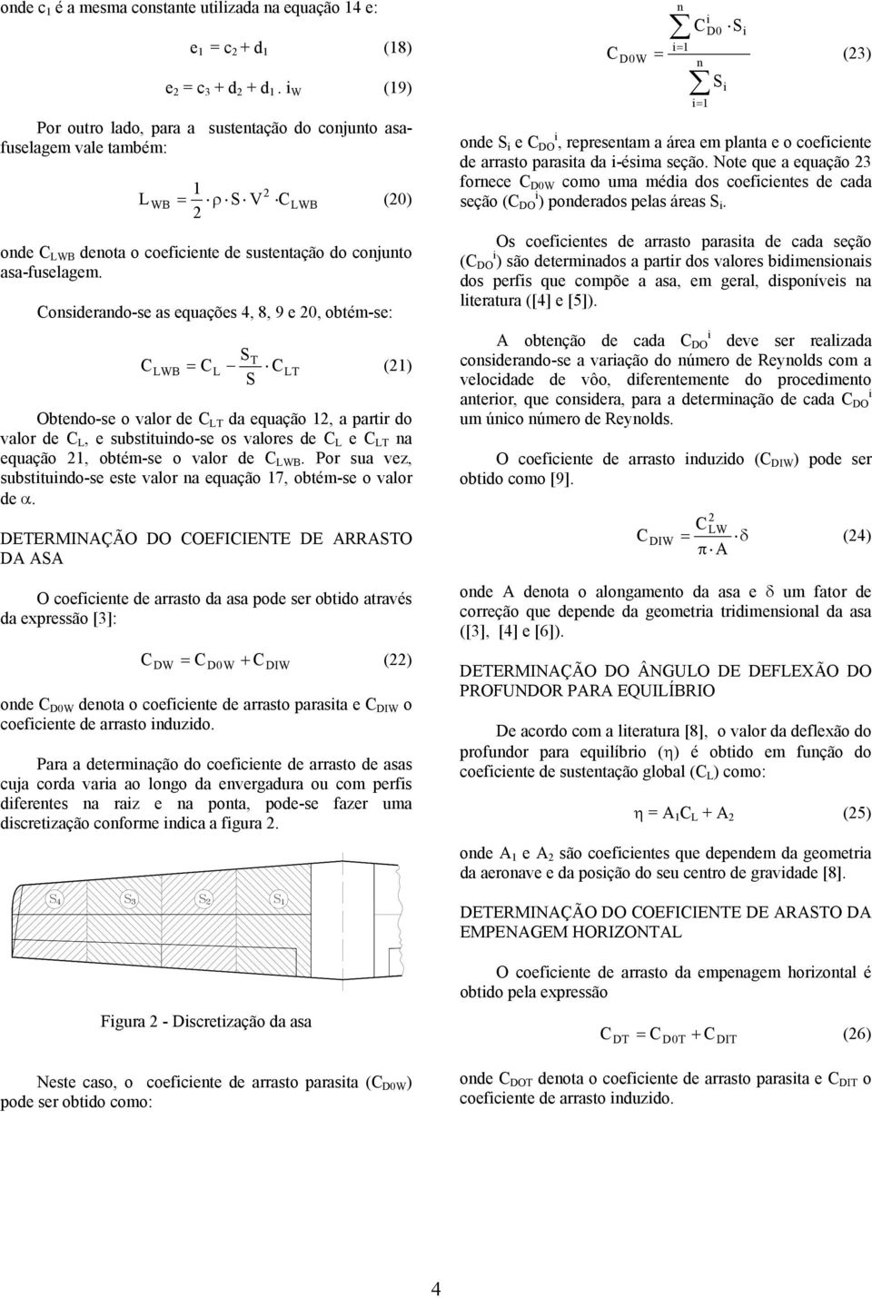 Considerando-se as equações 4, 8, 9 e 0, obtém-se: C LWB ST = CL CLT () S Obtendo-se o valor de C LT da equação, a partir do valor de C L, e substituindo-se os valores de C L e C LT na equação,