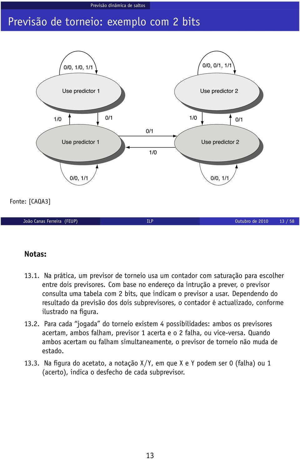 Com base no endereço da intrução a prever, o previsor consulta uma tabela com 2 bits, que indicam o previsor a usar.