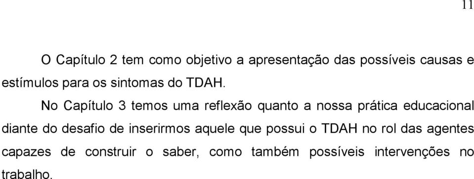 No Capítulo 3 temos uma reflexão quanto a nossa prática educacional diante do