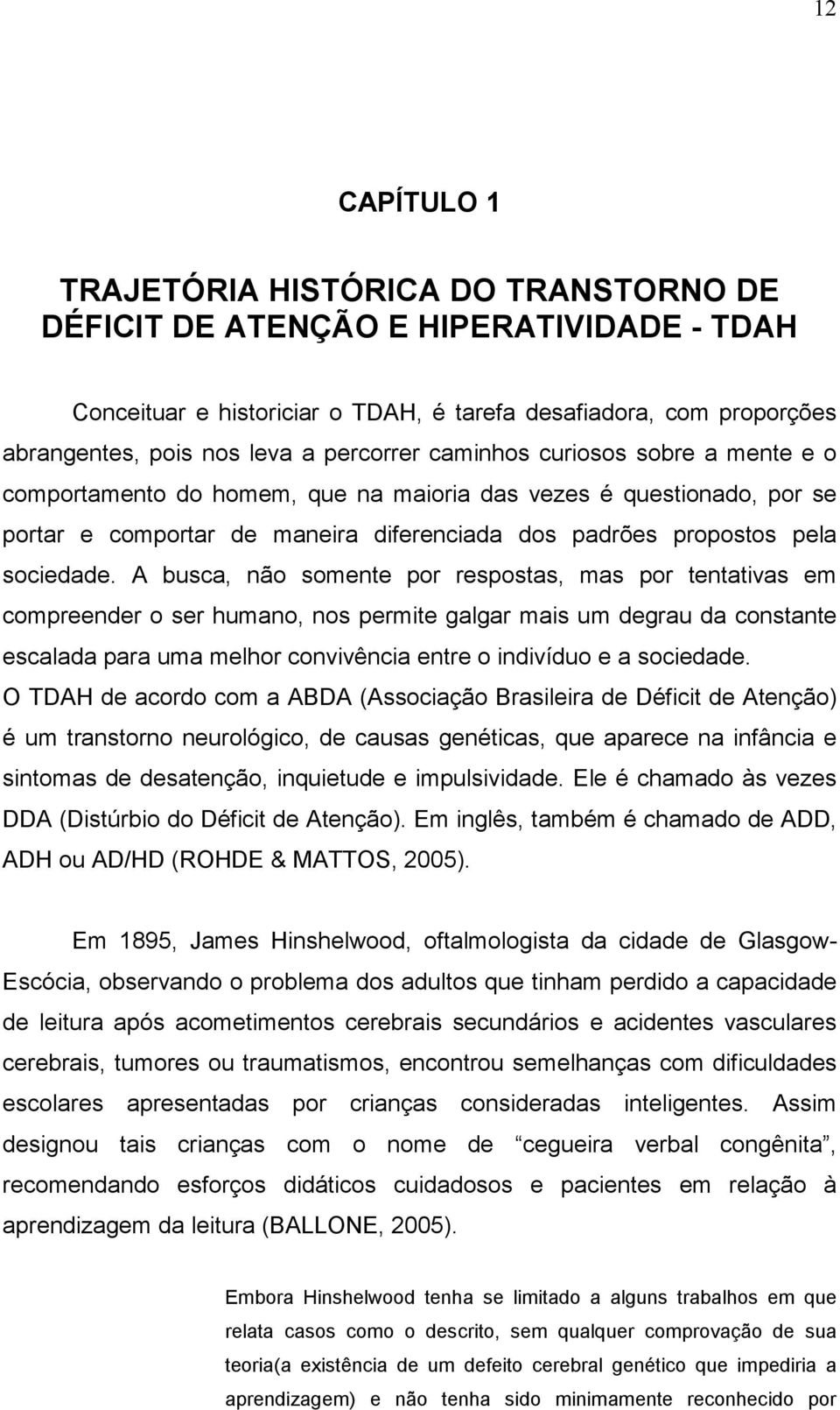 A busca, não somente por respostas, mas por tentativas em compreender o ser humano, nos permite galgar mais um degrau da constante escalada para uma melhor convivência entre o indivíduo e a sociedade.