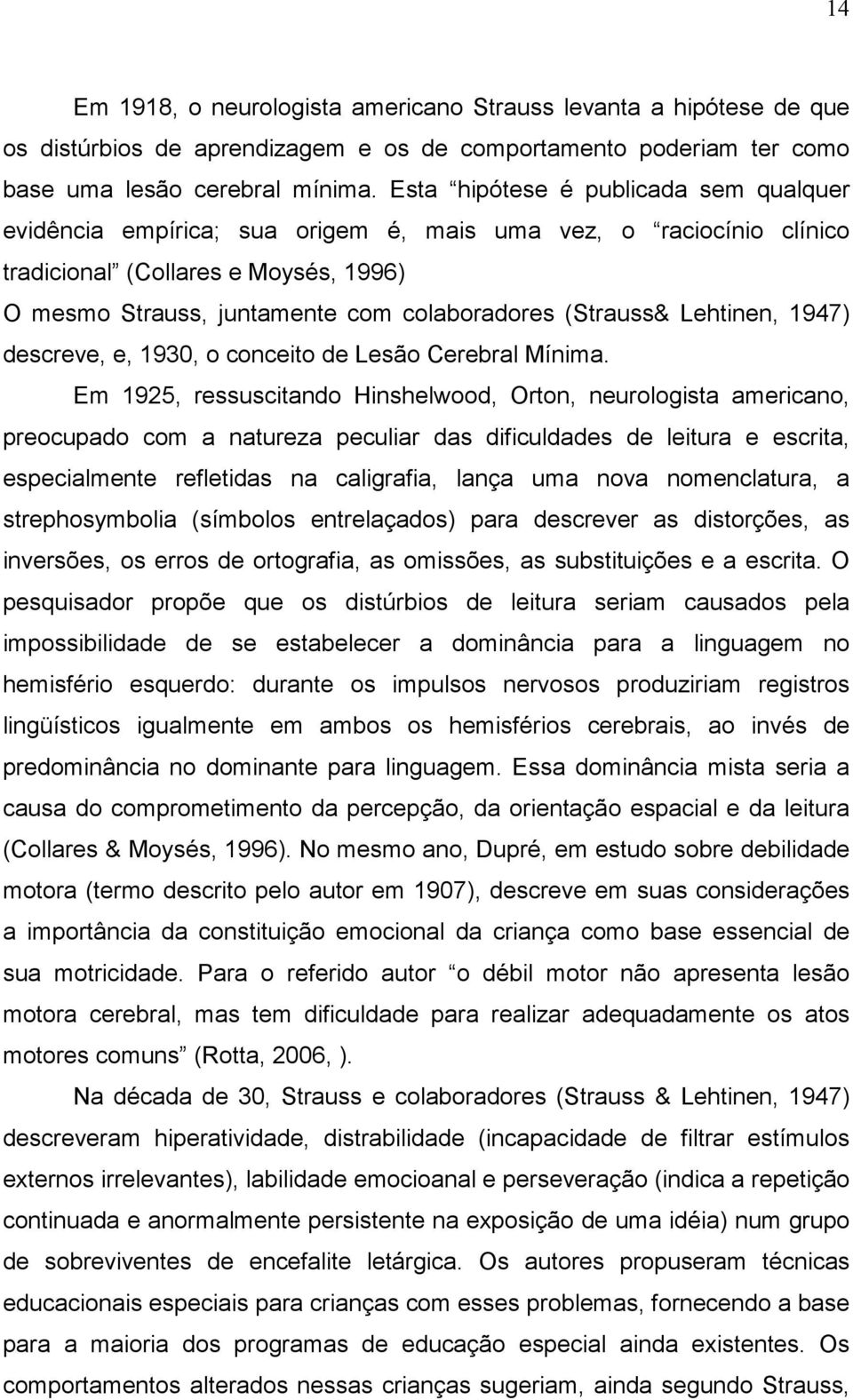 (Strauss& Lehtinen, 1947) descreve, e, 1930, o conceito de Lesão Cerebral Mínima.