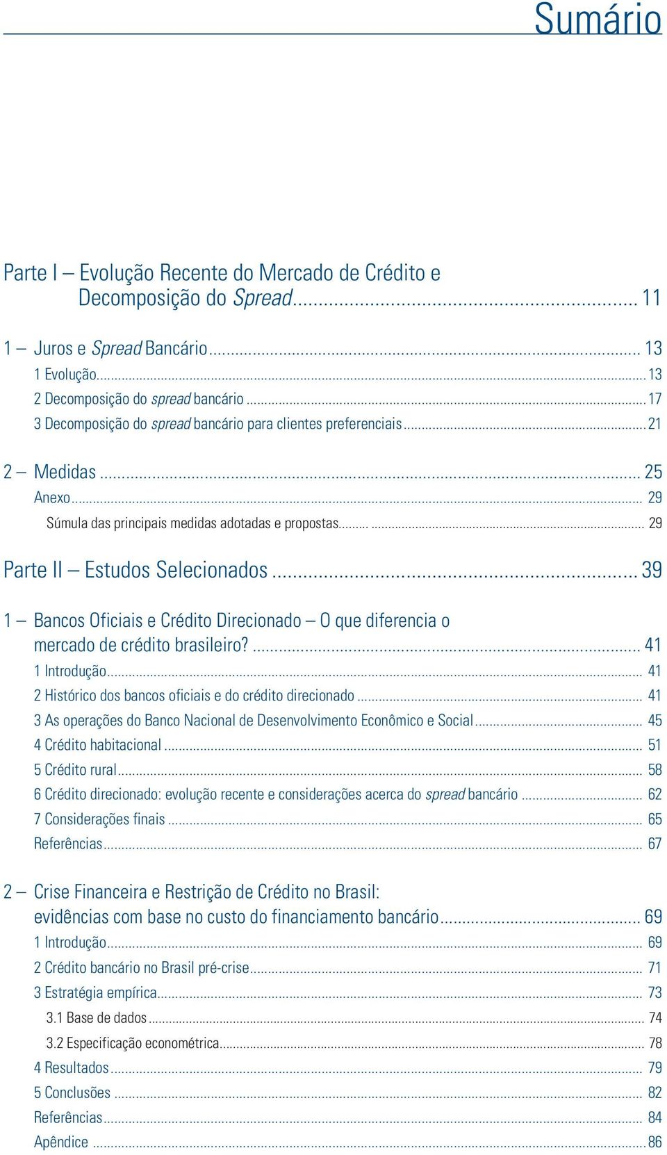 .. 39 1 Bancos Oficiais e Crédito Direcionado O que diferencia o mercado de crédito brasileiro?... 41 1 Introdução... 41 2 Histórico dos bancos oficiais e do crédito direcionado.