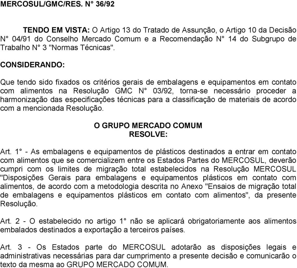 CONSIDERANDO: Que tendo sido fixados os critérios gerais de embalagens e equipamentos em contato com alimentos na Resolução GMC N 03/92, torna-se necessário proceder a harmonização das especificações