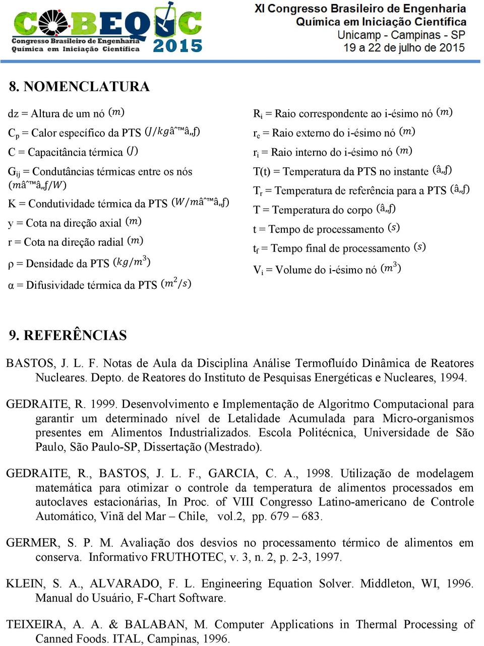 externo do i-ésimo nó (m) r i = Raio interno do i-ésimo nó (m) T(t) = Temperatura da PTS no instante (â ƒ) T r = Temperatura de referência para a PTS (â ƒ) T = Temperatura do corpo (â ƒ) t = Tempo de