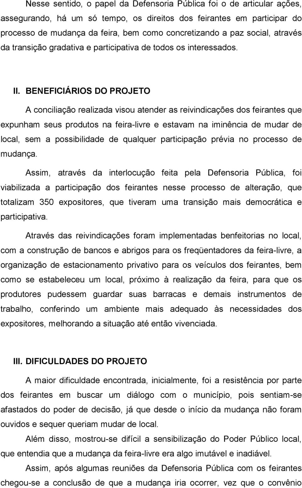 BENEFICIÁRIOS DO PROJETO A conciliação realizada visou atender as reivindicações dos feirantes que expunham seus produtos na feira-livre e estavam na iminência de mudar de local, sem a possibilidade