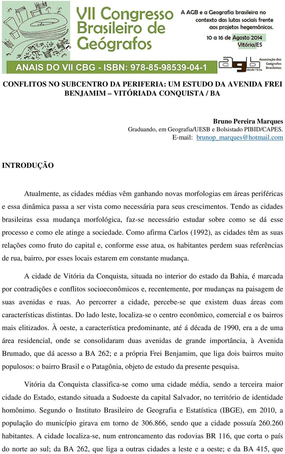 com INTRODUÇÃO Atualmente, as cidades médias vêm ganhando novas morfologias em áreas periféricas e essa dinâmica passa a ser vista como necessária para seus crescimentos.