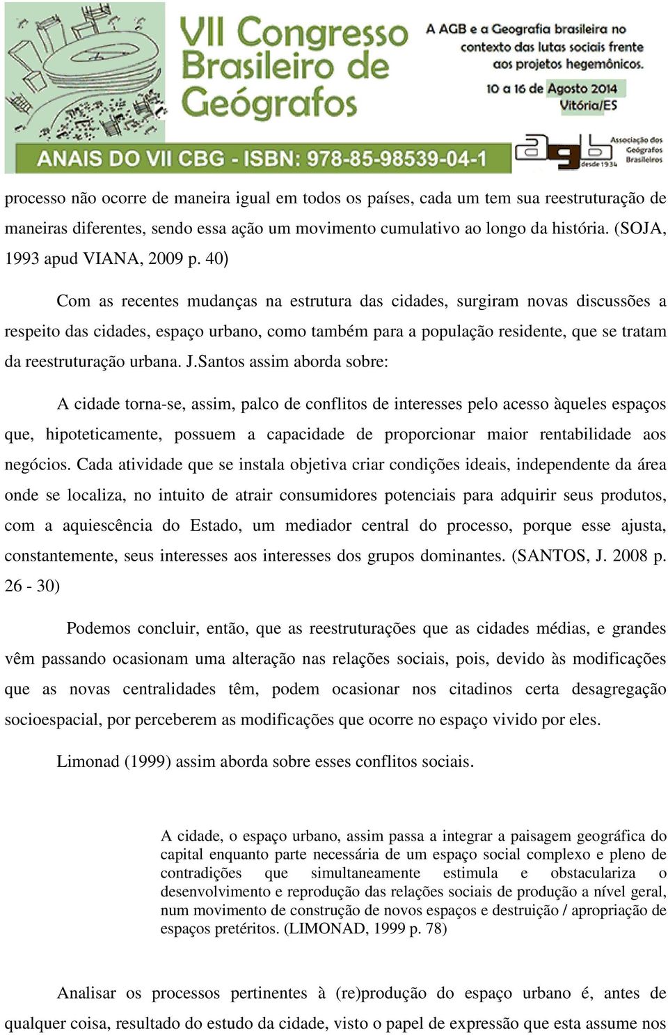 40) Com as recentes mudanças na estrutura das cidades, surgiram novas discussões a respeito das cidades, espaço urbano, como também para a população residente, que se tratam da reestruturação urbana.