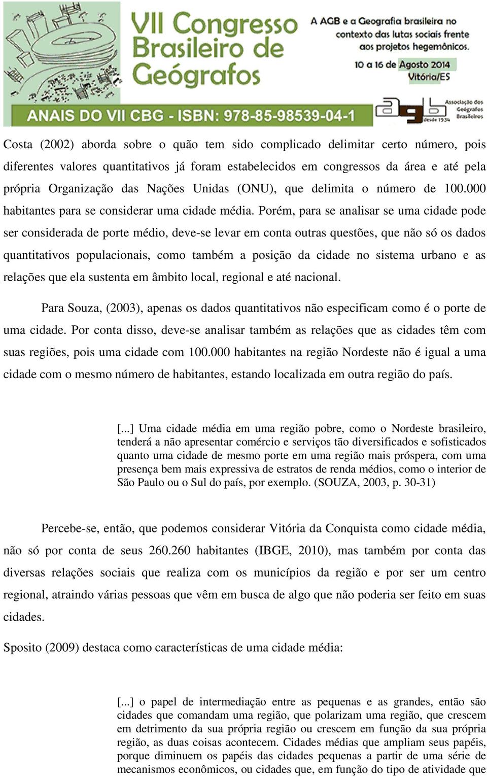 Porém, para se analisar se uma cidade pode ser considerada de porte médio, deve-se levar em conta outras questões, que não só os dados quantitativos populacionais, como também a posição da cidade no