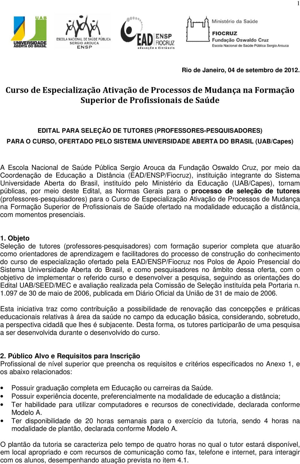 UNIVERSIDADE ABERTA DO BRASIL (UAB/Capes) A Escola Nacional de Saúde Pública Sergio Arouca da Fundação Oswaldo Cruz, por meio da Coordenação de Educação a Distância (EAD/ENSP/Fiocruz), instituição