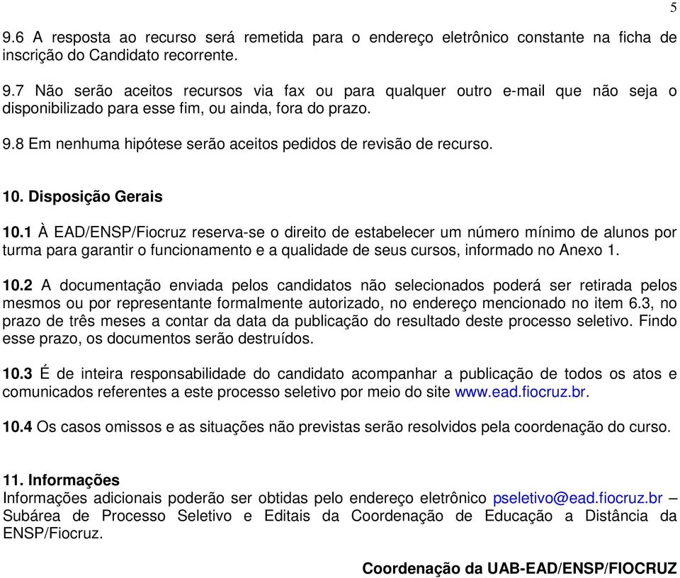 8 Em nenhuma hipótese serão aceitos pedidos de revisão de recurso. 5 10. Disposição Gerais 10.