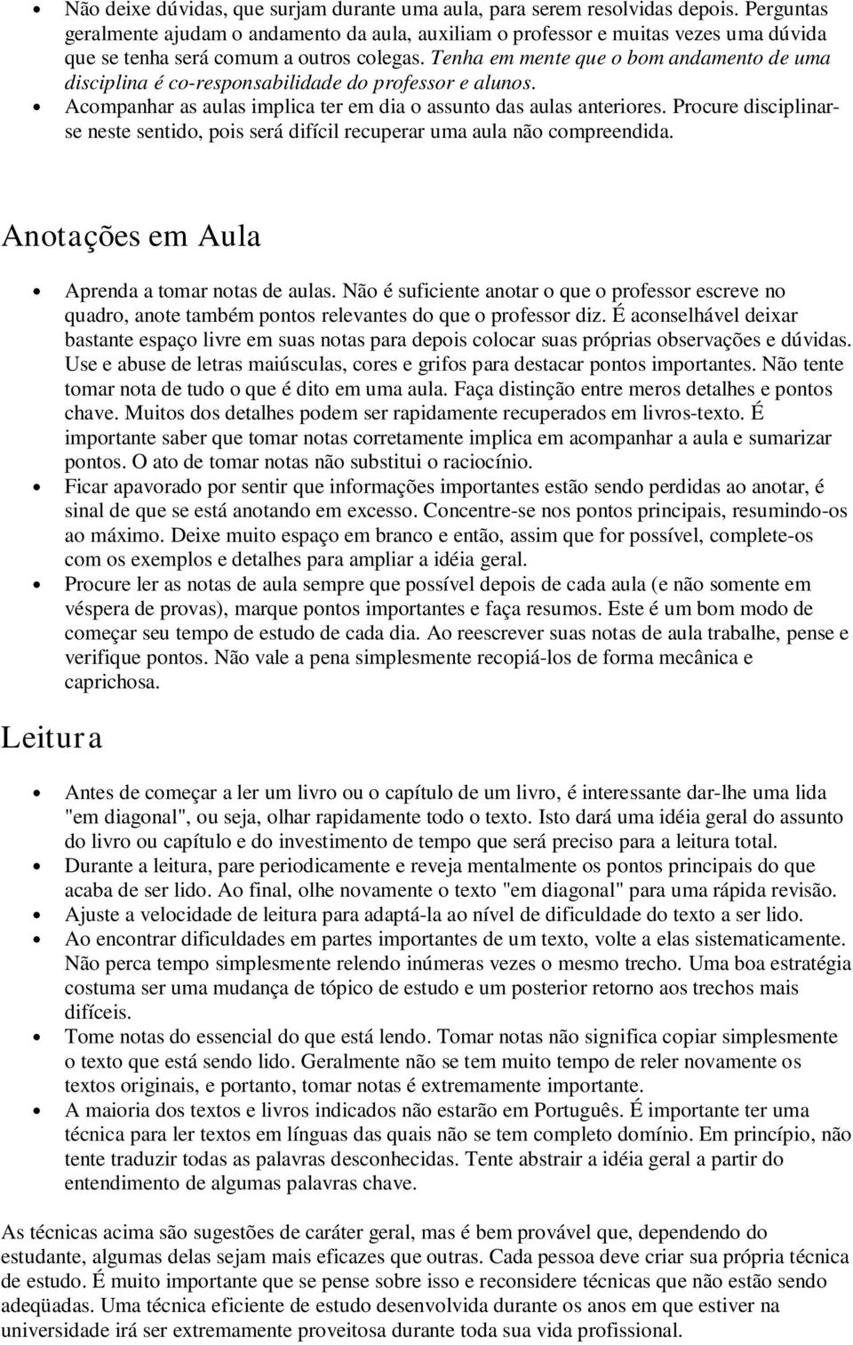 Tenha em mente que o bom andamento de uma disciplina é co-responsabilidade do professor e alunos. Acompanhar as aulas implica ter em dia o assunto das aulas anteriores.