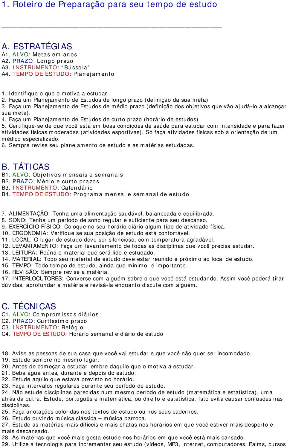 Faça um Planejamento de Estudos de médio prazo (definição dos objetivos que vão ajudá-lo a alcançar sua meta). 4. Faça um Planejamento de Estudos de curto prazo (horário de estudos) 5.