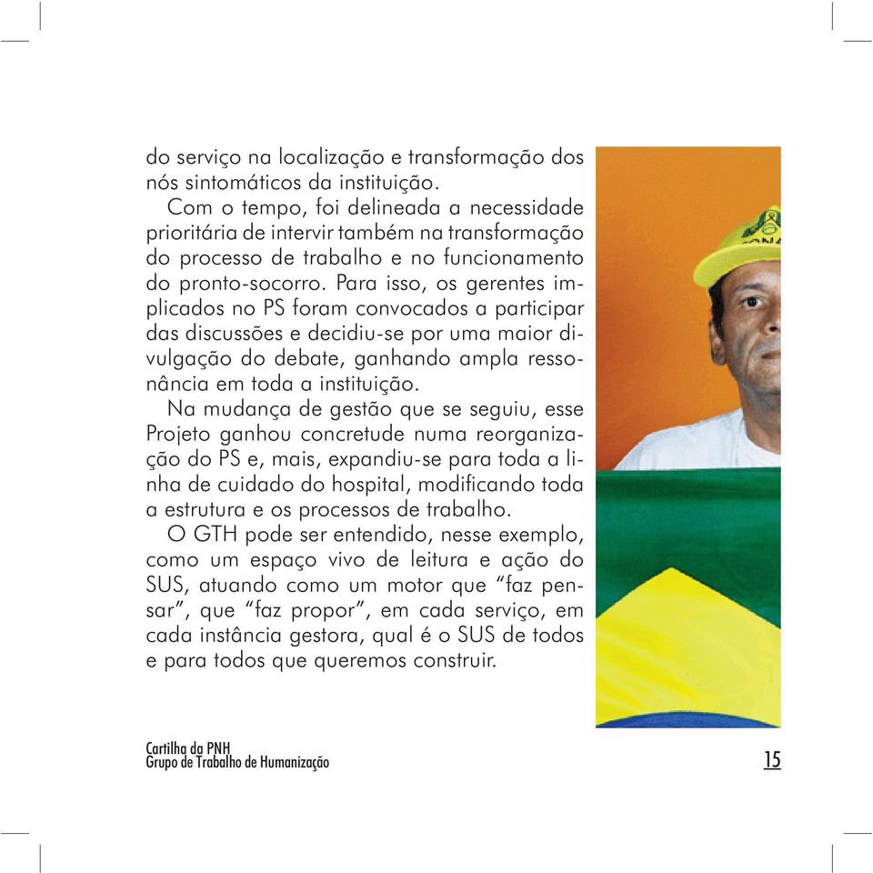 Para isso, os gerentes implicados no PS foram convocados a participar das discussões e decidiu-se por uma maior divulgação do debate, ganhando ampla ressonância em toda a instituição.