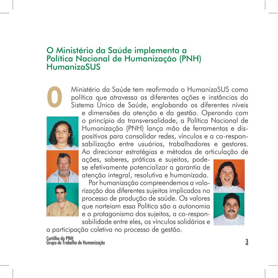 Operando com o princípio da transversalidade, a Política Nacional de Humanização (PNH) lança mão de ferramentas e dispositivos para consolidar redes, vínculos e a co-responsabilização entre usuários,