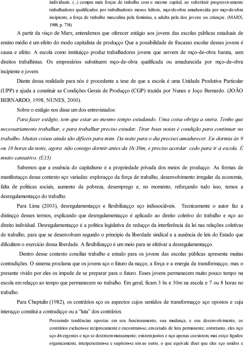 força de trabalho masculina pela feminina, a adulta pela dos jovens ou crianças. (MARX, 1988, p.