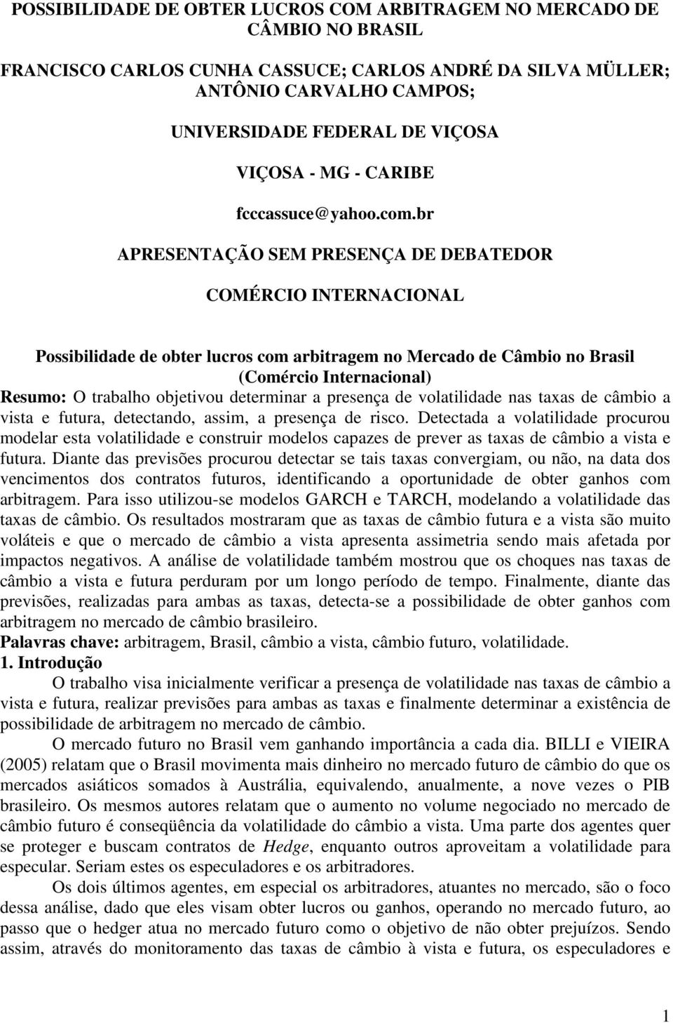 br APRESENTAÇÃO SEM PRESENÇA DE DEBATEDOR COMÉRCIO INTERNACIONAL Possibilidade de ober lucros com arbiragem no Mercado de Câmbio no Brasil (Comércio Inernacional) Resumo: O rabalho objeivou deerminar