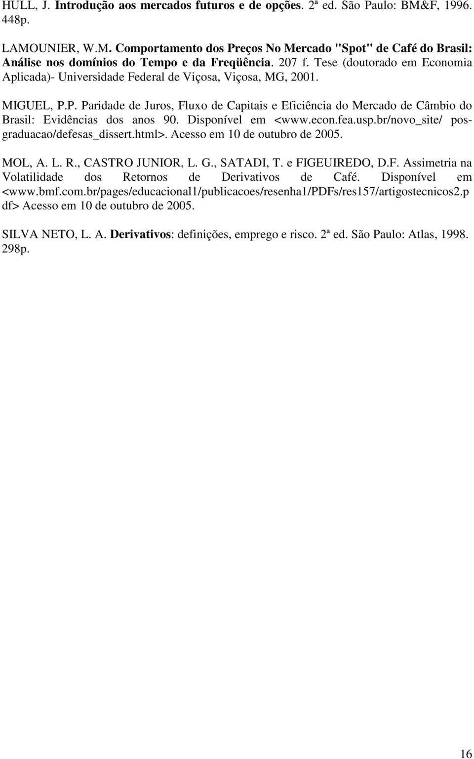 P. Paridade de Juros, Fluxo de Capiais e Eficiência do Mercado de Câmbio do Brasil: Evidências dos anos 9. Disponível em <www.econ.fea.usp.br/novo_sie/ posgraduacao/defesas_disser.hml>.