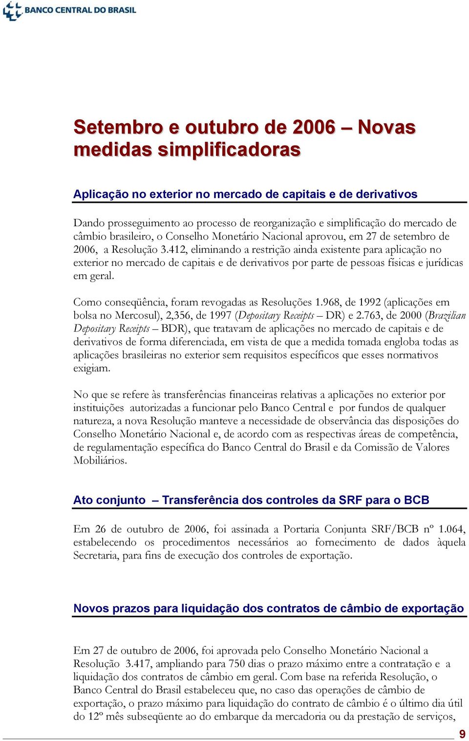 412, eliminando a restrição ainda existente para aplicação no exterior no mercado de capitais e de derivativos por parte de pessoas físicas e jurídicas em geral.