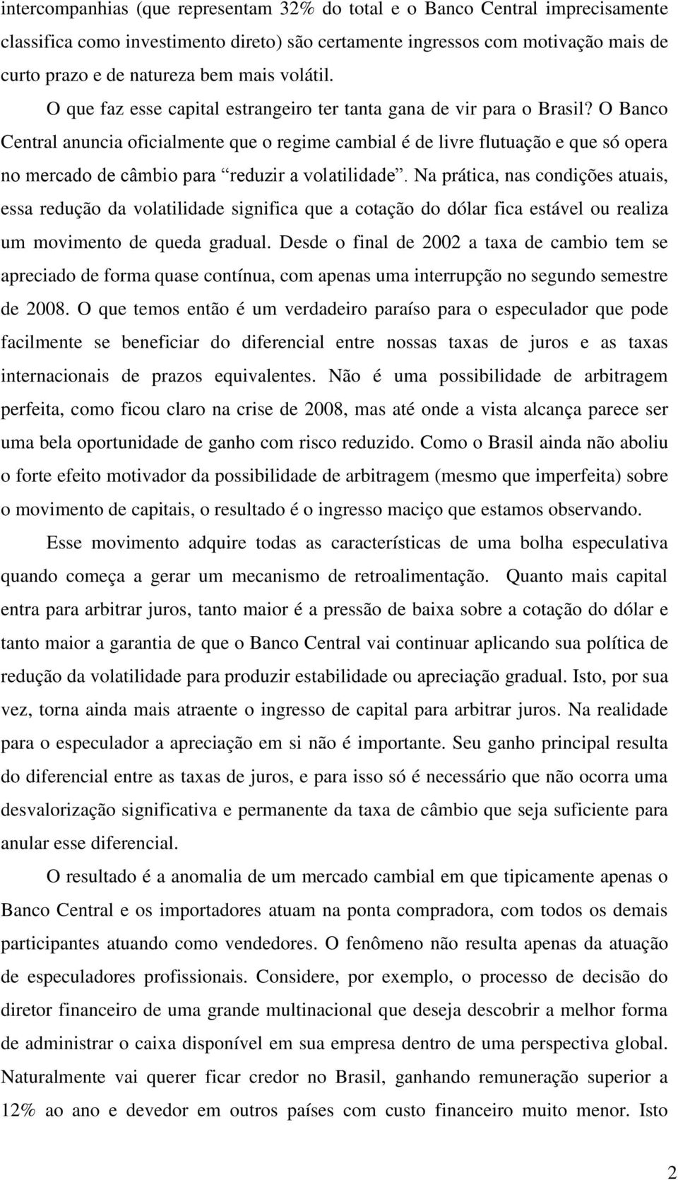 O Banco Central anuncia oficialmente que o regime cambial é de livre flutuação e que só opera no mercado de câmbio para reduzir a volatilidade.