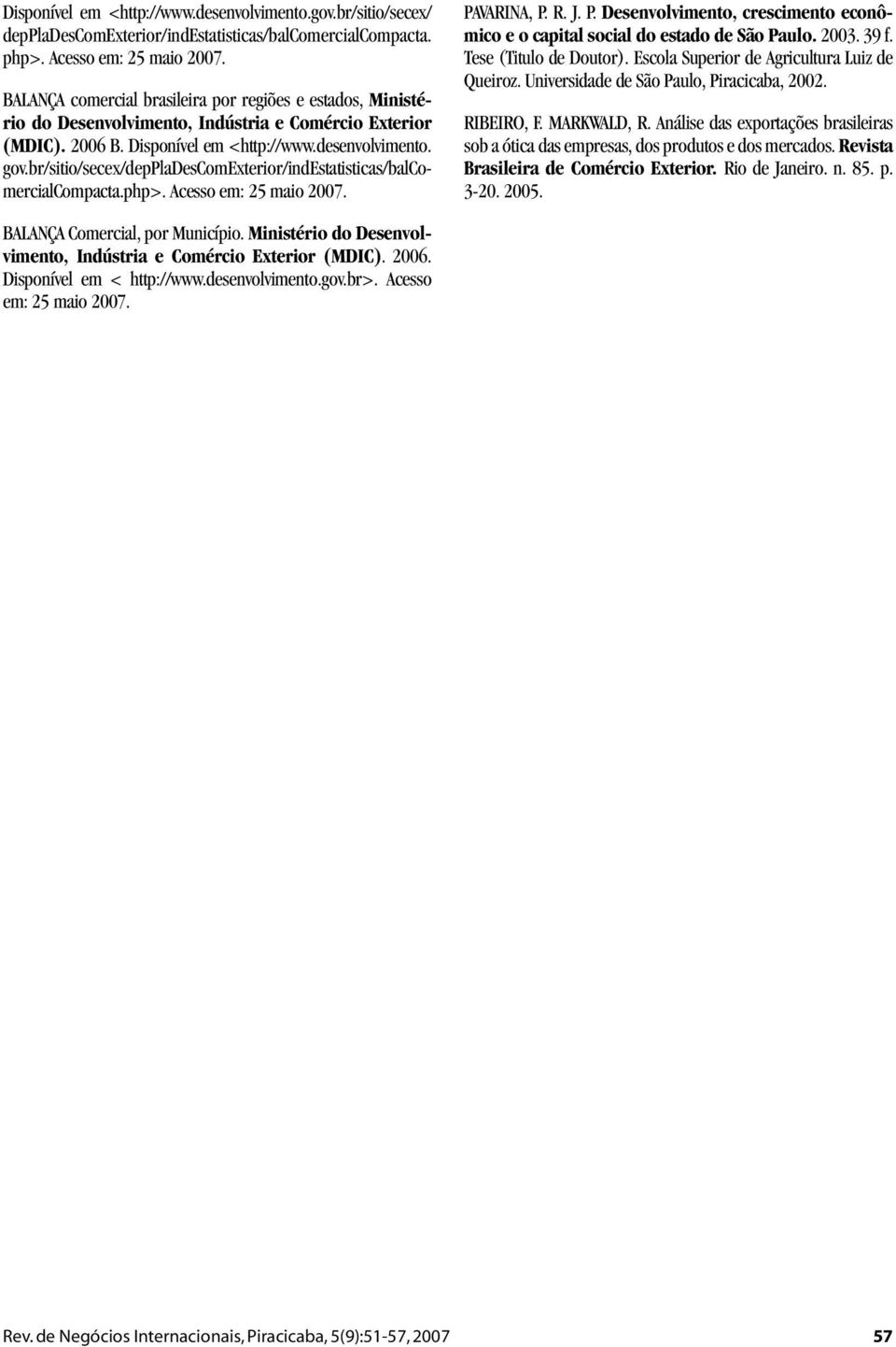 br/sitio/secex/deppladescomexterior/indestatisticas/balcomercialcompacta.php>. Acesso em: 25 maio 2007. PAVARINA, P. R. J. P. Desenvolvimento, crescimento econômico e o capital social do estado de São Paulo.