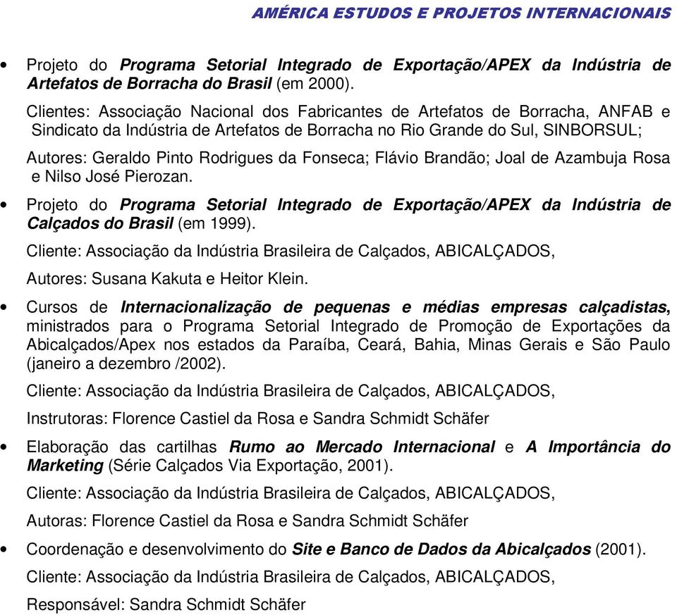 Flávio Brandão; Joal de Azambuja Rosa e Nilso José Pierozan. Projeto do Programa Setorial Integrado de Exportação/APEX da Indústria de Calçados do Brasil (em 1999).