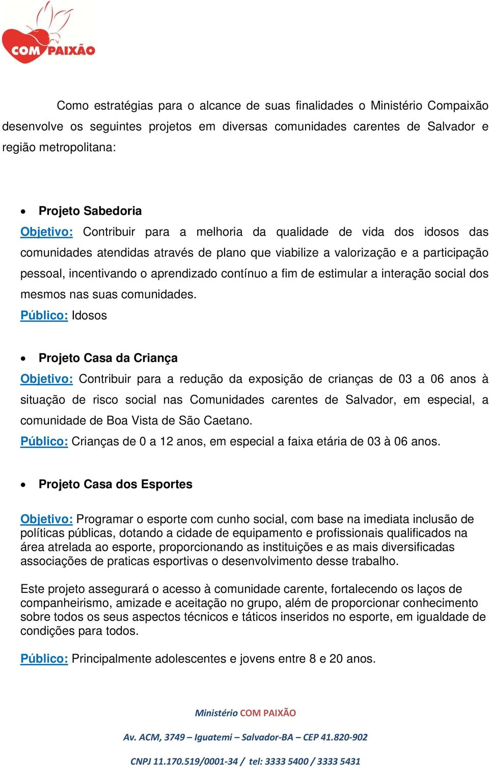 contínuo a fim de estimular a interação social dos mesmos nas suas comunidades.