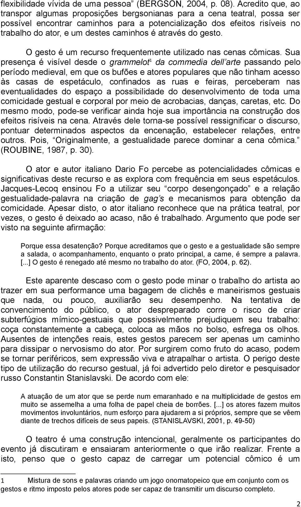 caminhos é através do gesto. O gesto é um recurso frequentemente utilizado nas cenas cômicas.