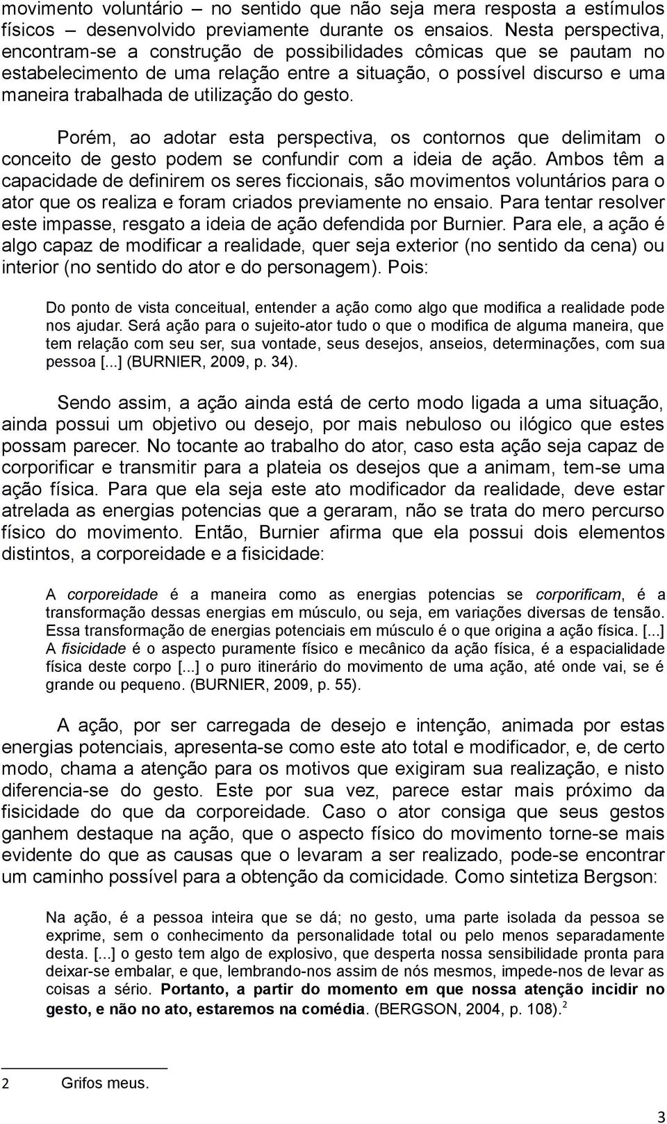 gesto. Porém, ao adotar esta perspectiva, os contornos que delimitam o conceito de gesto podem se confundir com a ideia de ação.