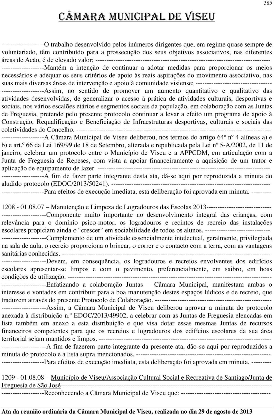 proporcionar os meios necessários e adequar os seus critérios de apoio às reais aspirações do movimento associativo, nas suas mais diversas áreas de intervenção e apoio à comunidade visiense;