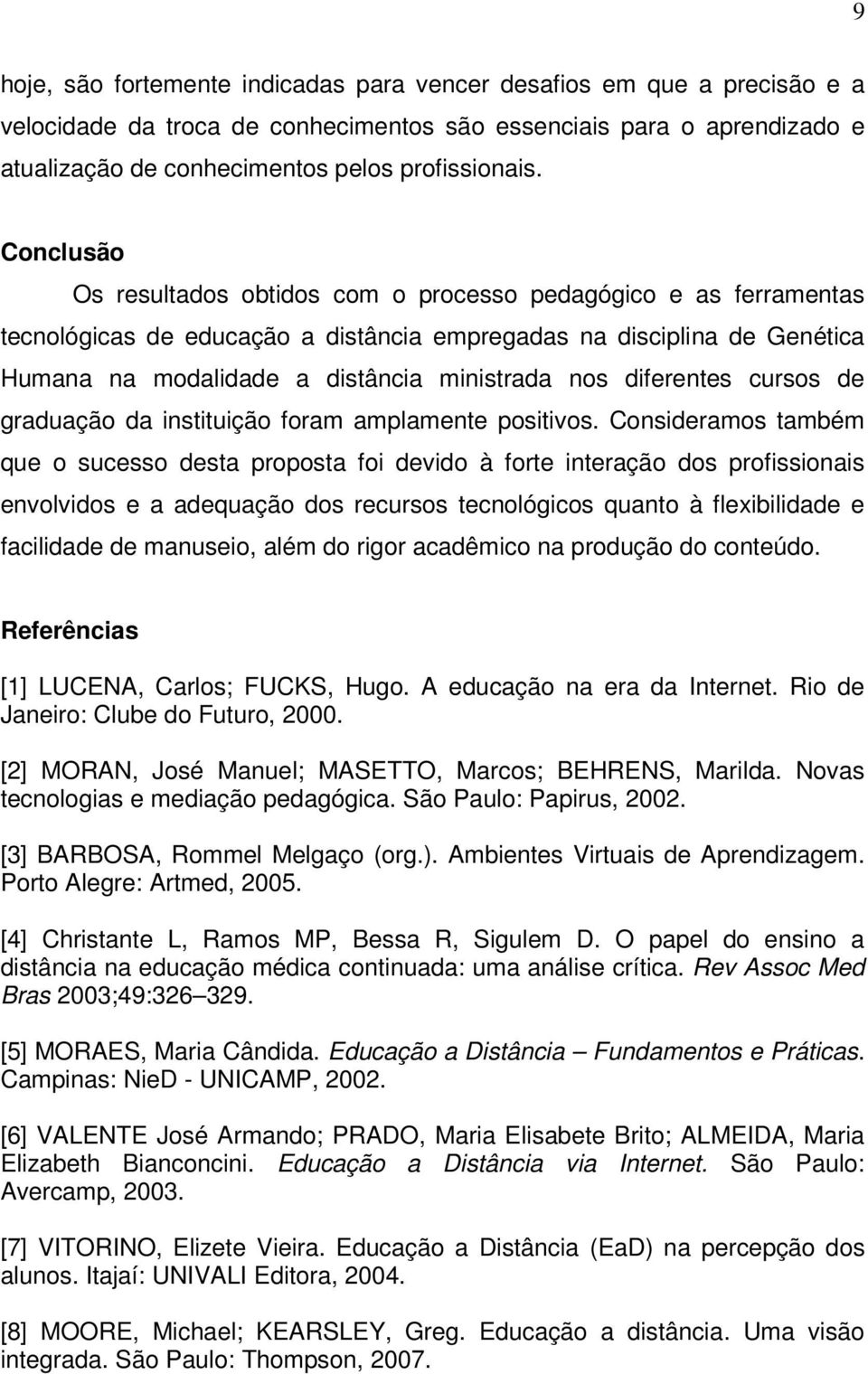 diferentes cursos de graduação da instituição foram amplamente positivos.