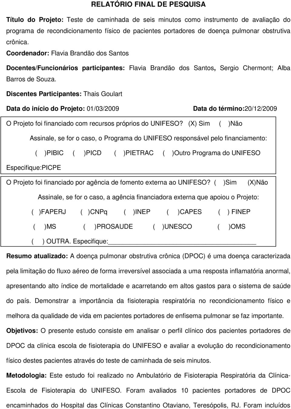 Discentes Participantes: Thais Goulart Data do início do Projeto: 01/03/2009 Data do término:20/12/2009 O Projeto foi financiado com recursos próprios do UNIFESO?