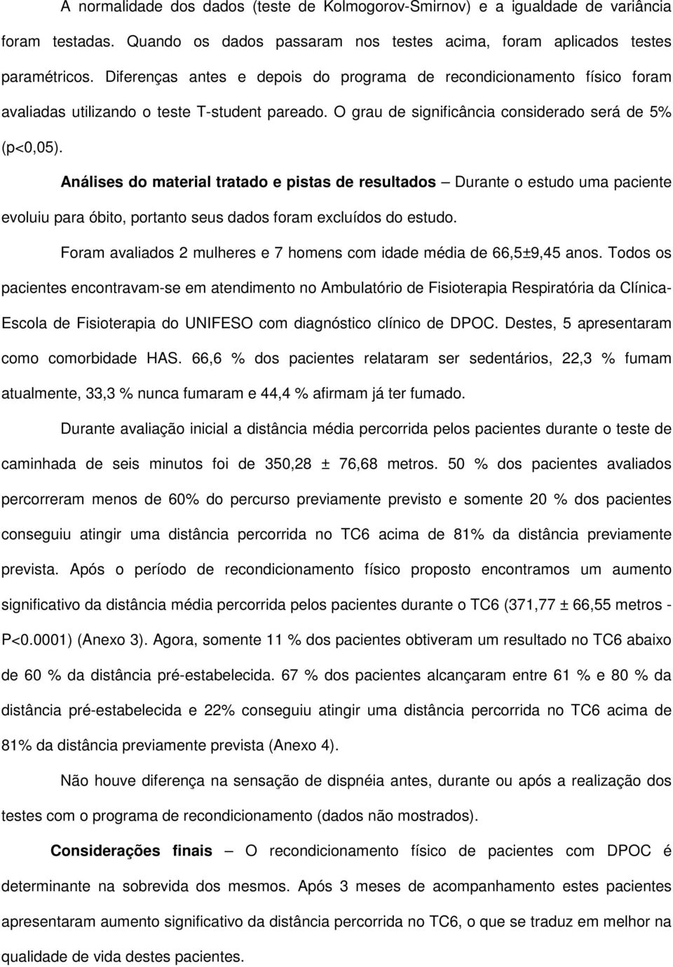 Análises do material tratado e pistas de resultados Durante o estudo uma paciente evoluiu para óbito, portanto seus dados foram excluídos do estudo.