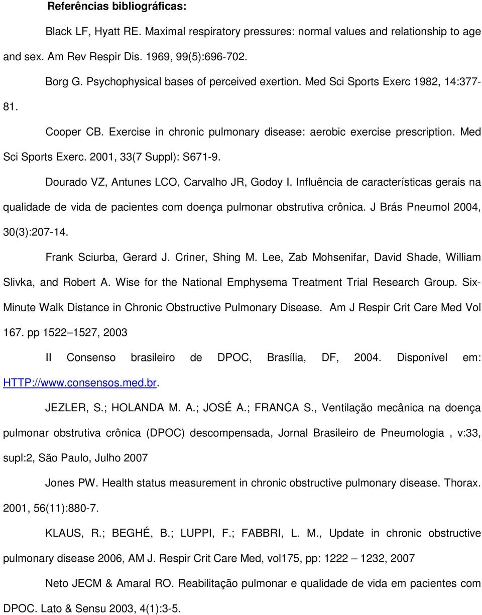 Dourado VZ, Antunes LCO, Carvalho JR, Godoy I. Influência de características gerais na qualidade de vida de pacientes com doença pulmonar obstrutiva crônica. J Brás Pneumol 2004, 30(3):207-14.