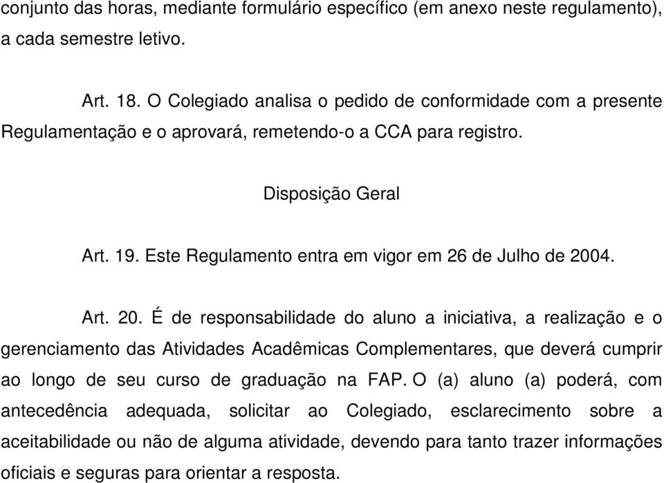 Este Regulamento entra em vigor em 26 de Julho de 200