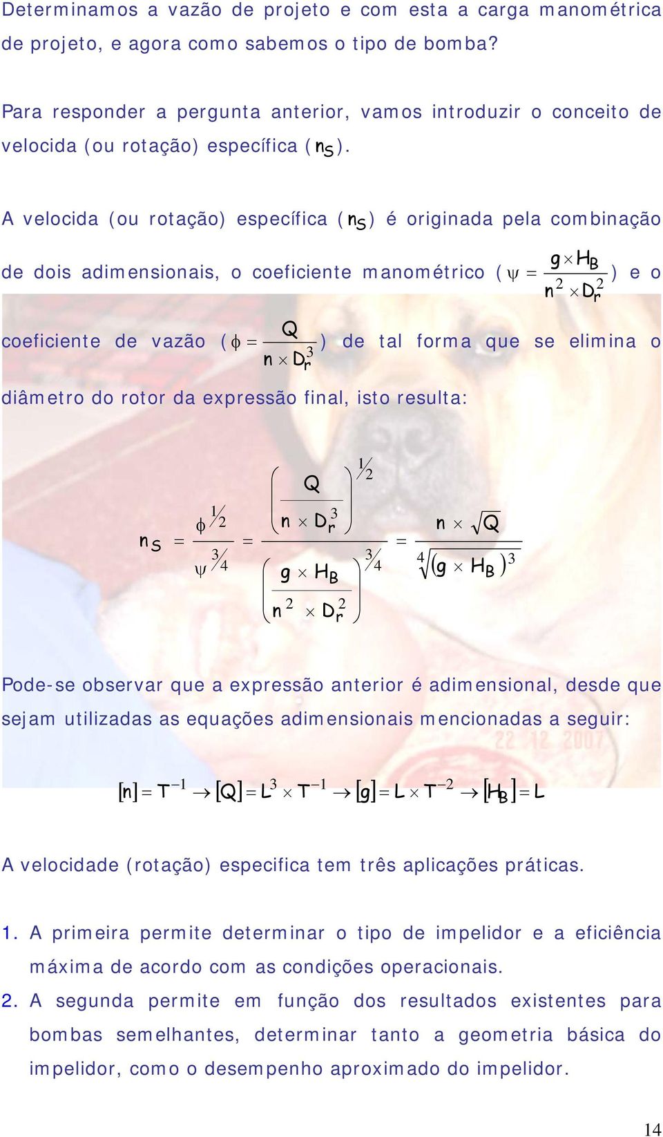 A velocida (ou rotação) específica ( n S ) é originada pela combinação de dois adimensionais, o coeficiente manométrico ( ψ = Q coeficiente de vazão ( φ = n 3 D r diâmetro do rotor da expressão