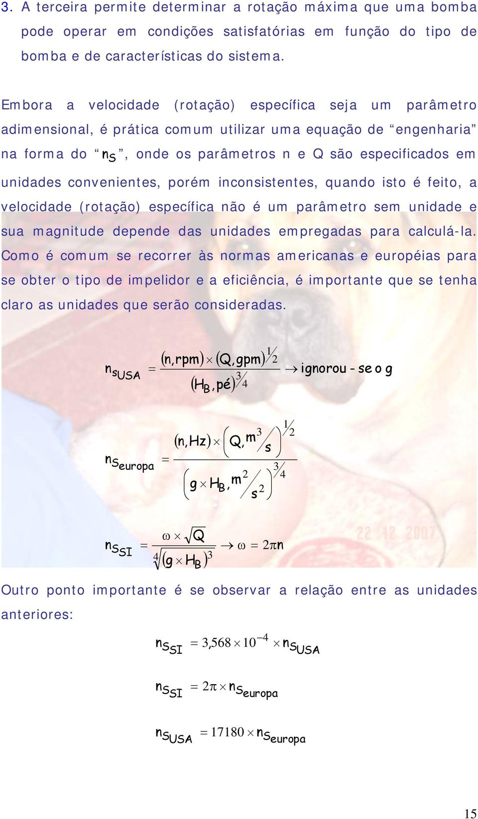 convenientes, porém inconsistentes, quando isto é feito, a velocidade (rotação) específica não é um parâmetro sem unidade e sua magnitude depende das unidades empregadas para calculá-la.