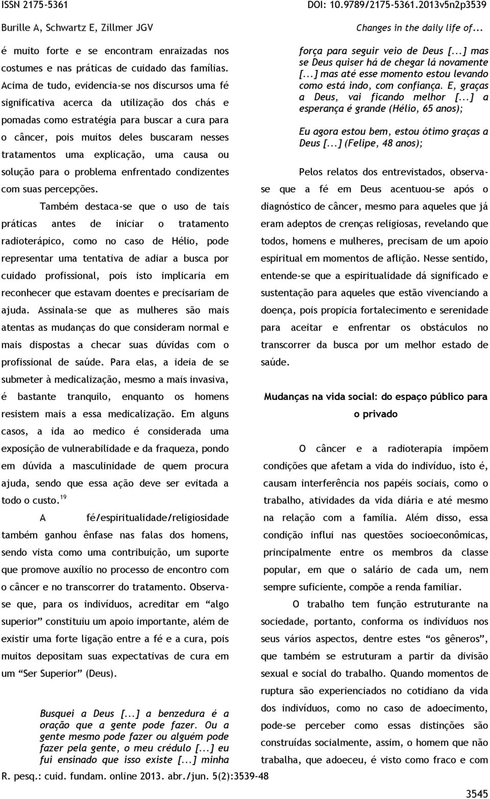 uma explicação, uma causa ou solução para o problema enfrentado condizentes com suas percepções.