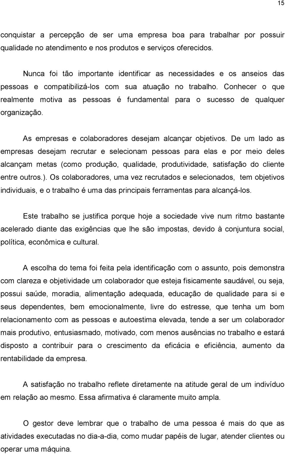 Conhecer o que realmente motiva as pessoas é fundamental para o sucesso de qualquer organização. As empresas e colaboradores desejam alcançar objetivos.