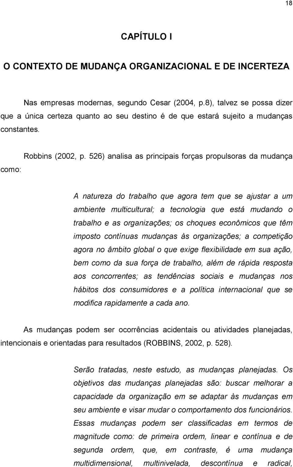 526) analisa as principais forças propulsoras da mudança A natureza do trabalho que agora tem que se ajustar a um ambiente multicultural; a tecnologia que está mudando o trabalho e as organizações;