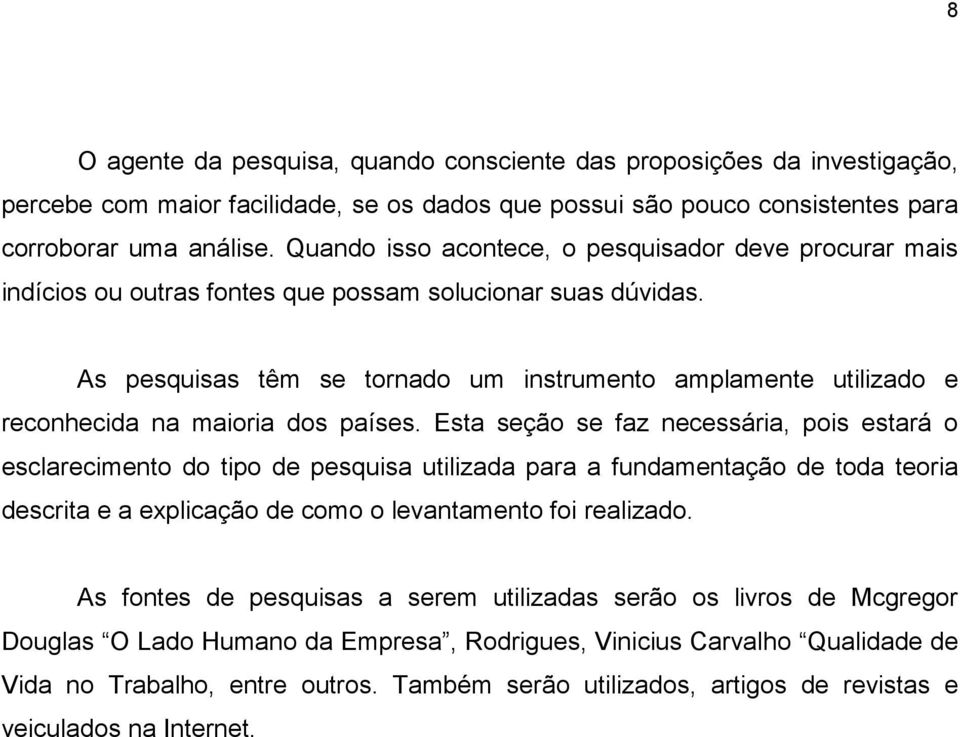 As pesquisas têm se tornado um instrumento amplamente utilizado e reconhecida na maioria dos países.